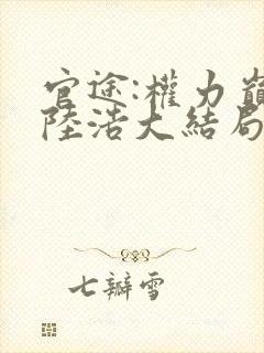 官途:权力巅峰陆浩大结局