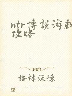 ntr传说游戏攻略