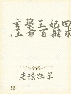 玄学王妃回京后,王爷百般求宠全文免费阅读