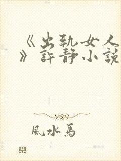 《出轨女人自白》许静小说免费阅读