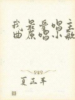 我最爱唱主的歌曲原唱小敏