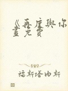 《再度与你》漫画免费