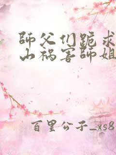 师父们跪求我下山祸害师姐