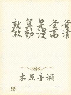 就算是爸爸也想做动漫高清版