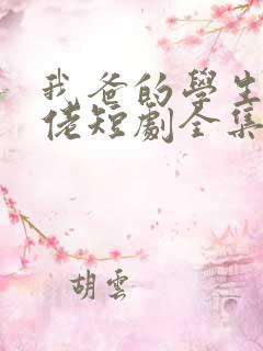 我爸的学生是大佬短剧全集