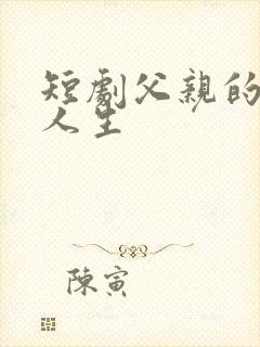短剧父亲的逆袭人生