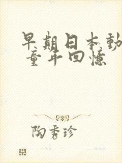 早期日本动画片 童年回忆