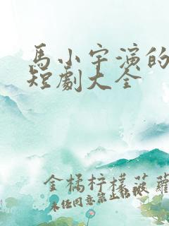 马小宇演的所有短剧大全