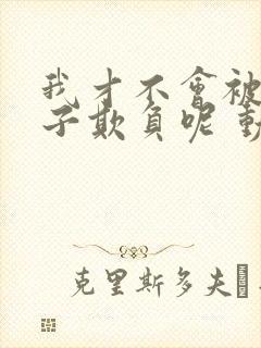 我才不会被女孩子欺负呢 动态漫