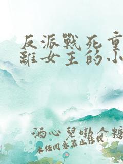 反派战死重生远离女主的小说