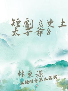 短剧《史上最强太子爷》