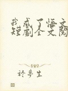 我成了悔文男主短剧全文阅读最新章