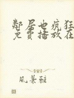 邻居也疯狂全集免费播放在线观看