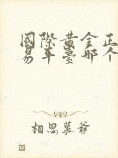 国际黄金正规交易平台哪个好