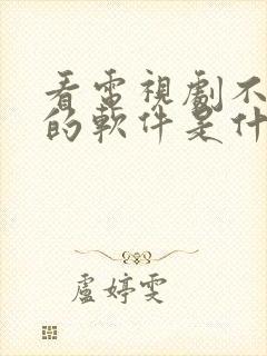 看电视剧不要钱的软件是什么