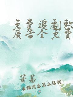 免费追剧软件无广告全免费