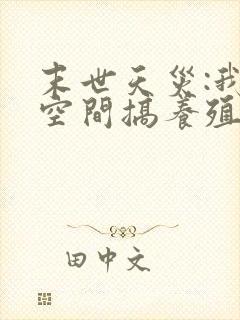 末世天灾:我在空间搞养殖小说txt