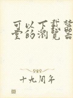 可以下载禁漫天堂的浏览器