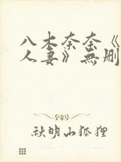 八木奈奈《隔壁人妻》无删减