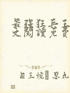 最强狂兵王猛全文阅读免费