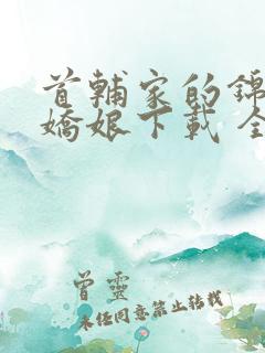 首辅家的锦鲤小娇娘下载 全本