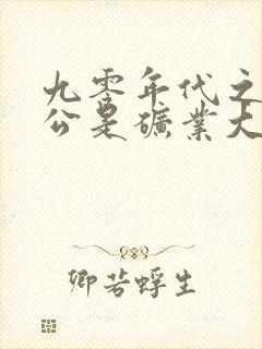 九零年代之我老公是矿业大亨无删减版