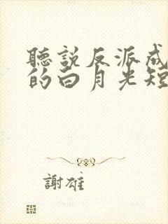 听说反派成了我的白月光短剧