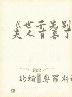 《世子先别死,夫人有喜了》