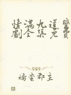 情满九道弯电视剧全集免费观看