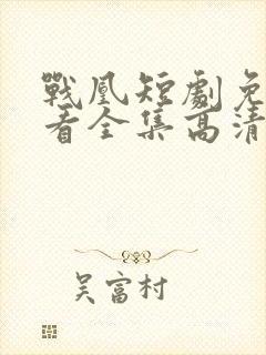 战凰短剧免费观看全集高清