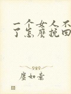 一个女人不爱你了怎么挽回