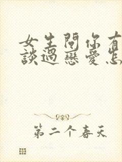 女生问你有没有谈过恋爱怎么回答