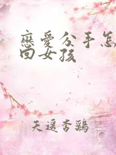 恋爱分手怎样挽回女孩