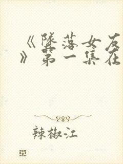 《坠落女友偶像》第一集在线观看