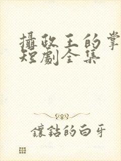 摄政王的掌心凰短剧全集