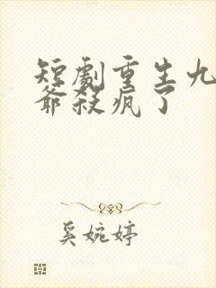 短剧重生九零少爷杀疯了