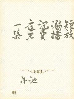 一夜沉溺短剧全集免费播放