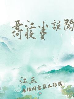 晋江小说阅读如何收费