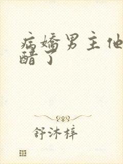 病娇男主他又吃醋了