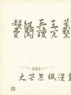 超级兵王叶谦免费阅读完整版