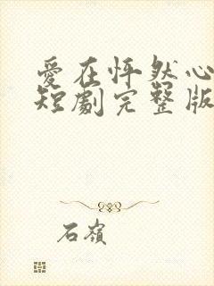 爱在怦然心动时短剧完整版免费