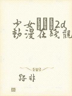 少女たちよ2d动漫在线观看