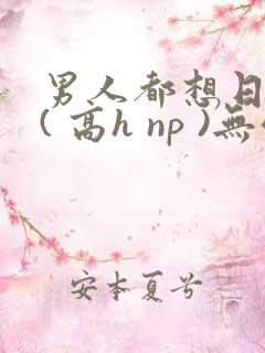 男人都想日她 ( 高h np )无弹窗