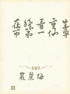 在线看重生之都市第一仙尊