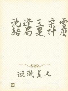 沈逢玉宋雪余大结局是什么