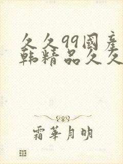 久久99国产日韩精品久久99