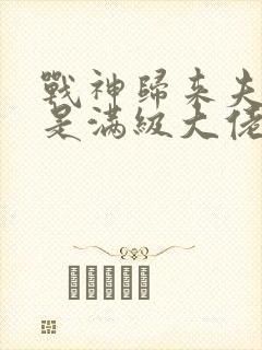 战神归来夫人她是满级大佬