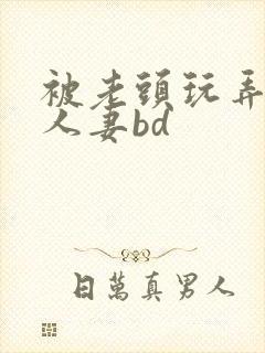 被老头玩弄邻居人妻bd