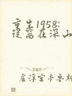 重生1958:从窝在深山打猎开始免费版