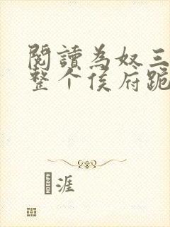 阅读为奴三年后整个侯府跪求我原谅小说